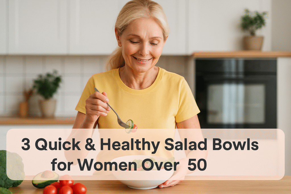 3 Quick & Healthy Salad Bowls for Women Over 50 3 Quick & Healthy Salad Bowls for Women Over 50
