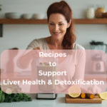Recipes to Support Liver Health & Detoxification