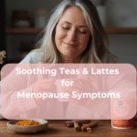 Soothing Teas & Lattes for Menopause Symptoms