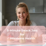5-Minute Snack Jars for Hormone Health 5-Minute Snack Jars for Hormone Health