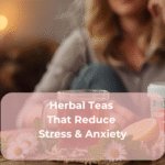 Herbal Teas That Reduce Stress & Anxiety