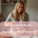 Hot Breakfast Bowls for Hormone & Mood Support