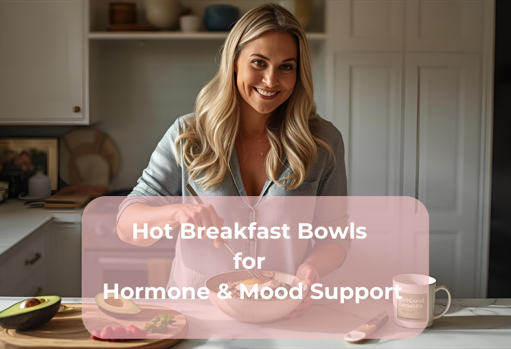 Hot Breakfast Bowls for Hormone & Mood Support Hot Breakfast Bowls for Hormone & Mood Support