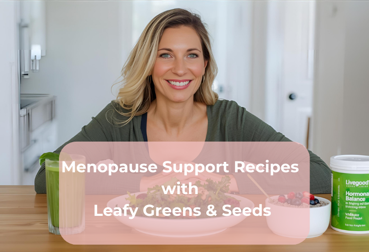 Menopause Support Recipes with Leafy Greens & Seeds Menopause Support Recipes with Leafy Greens & Seeds