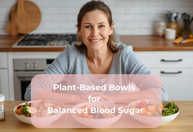 Plant-Based Bowls for Balanced Blood Sugar Plant-Based Bowls for Balanced Blood Sugar