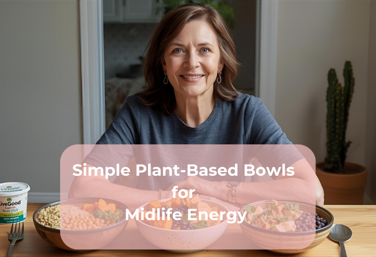 Simple Plant-Based Bowls for Midlife Energy Simple Plant-Based Bowls for Midlife Energy