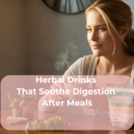 Herbal Drinks That Soothe Digestion After Meals
