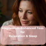 Magnesium-Enhanced Teas for Relaxation & Sleep Magnesium-Enhanced Teas for Relaxation & Sleep