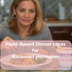 Plant-Based Dinner Ideas for Balanced Hormones Plant-Based Dinner Ideas for Balanced Hormones