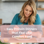 Easy Protein Dinners That Feel Like Comfort Food