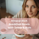 Mineral-Rich Breakfast Bowls with Seeds & Nuts