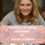 Vitamin D-Boosting Hot Meals for Winter Support