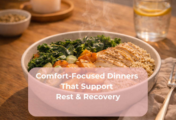 Comfort-Focused Dinners That Support Rest & Recovery