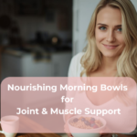 Nourishing Morning Bowls for Joint & Muscle Support