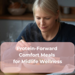 Protein-Forward Comfort Meals for Midlife Wellness