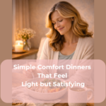Simple Comfort Dinners That Feel Light but Satisfying
