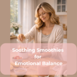 Soothing Smoothies for Emotional Balance