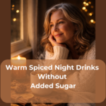 Warm Spiced Night Drinks Without Added Sugar