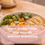 Warm Winter Meals That Nourish Without Overeating