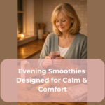 Evening Smoothies Designed for Calm & Comfort