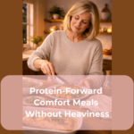 Protein-Forward Comfort Meals Without Heaviness