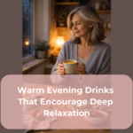 Warm Evening Drinks That Encourage Deep Relaxation