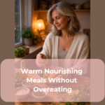 Warm Nourishing Meals Without Overeating
