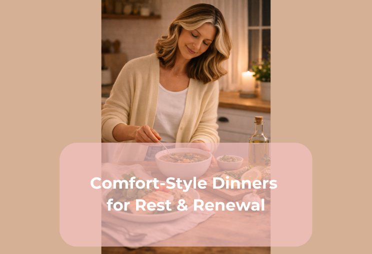 Comfort-Style Dinners for Rest & Renewal