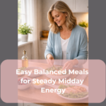 Easy Balanced Meals for Steady Midday Energy