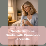 Gentle Bedtime Drinks with Cinnamon & Vanilla Gentle Bedtime Drinks with Cinnamon & Vanilla