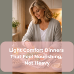 Light Comfort Dinners That Feel Nourishing, Not Heavy