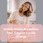 Simple Warm Breakfasts That Support Gentle Energy