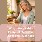 Warm Vegetable-Focused Meals for Seasonal Wellness