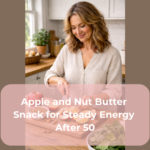 Apple and Nut Butter Snack for Steady Energy After 50