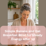 Simple Banana and Oat Breakfast Bowl for Steady Energy After 50