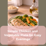 Simple Chicken and Vegetable Plate for Easy Evenings