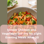 Simple Chicken and Vegetable Stir-Fry for Light Evening Meals After 50