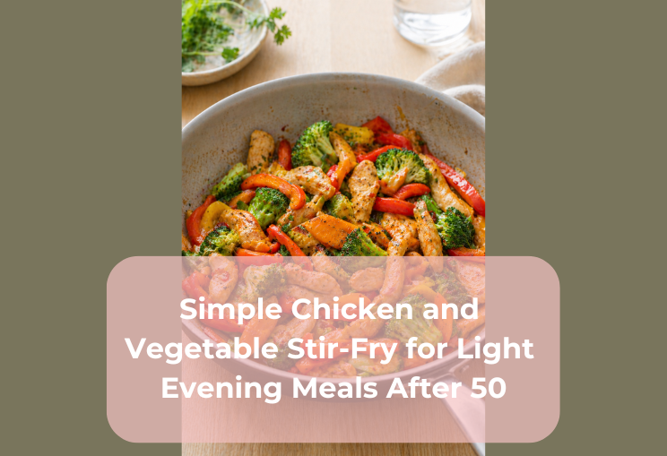 Simple Chicken and Vegetable Stir-Fry for Light Evening Meals After 50