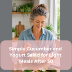 Simple Cucumber and Yogurt Salad for Light Meals After 50