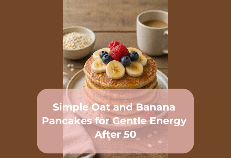 Simple Oat and Banana Pancakes for Gentle Energy After 50