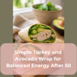 Simple Turkey and Avocado Wrap for Balanced Energy After 50