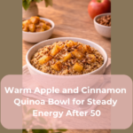 Warm Apple and Cinnamon Quinoa Bowl for Steady Energy After 50