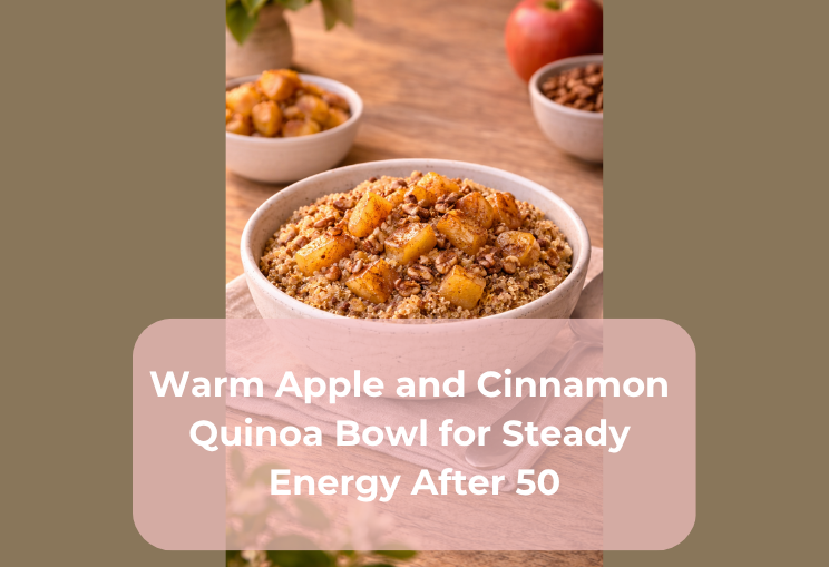 Warm Apple and Cinnamon Quinoa Bowl for Steady Energy After 50