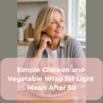 Simple Chicken and Vegetable Wrap for Light Meals After 50