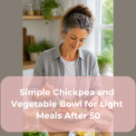 Simple Chickpea and Vegetable Bowl for Light Meals After 50
