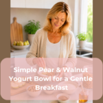 Simple Pear & Walnut Yogurt Bowl for a Gentle Breakfast